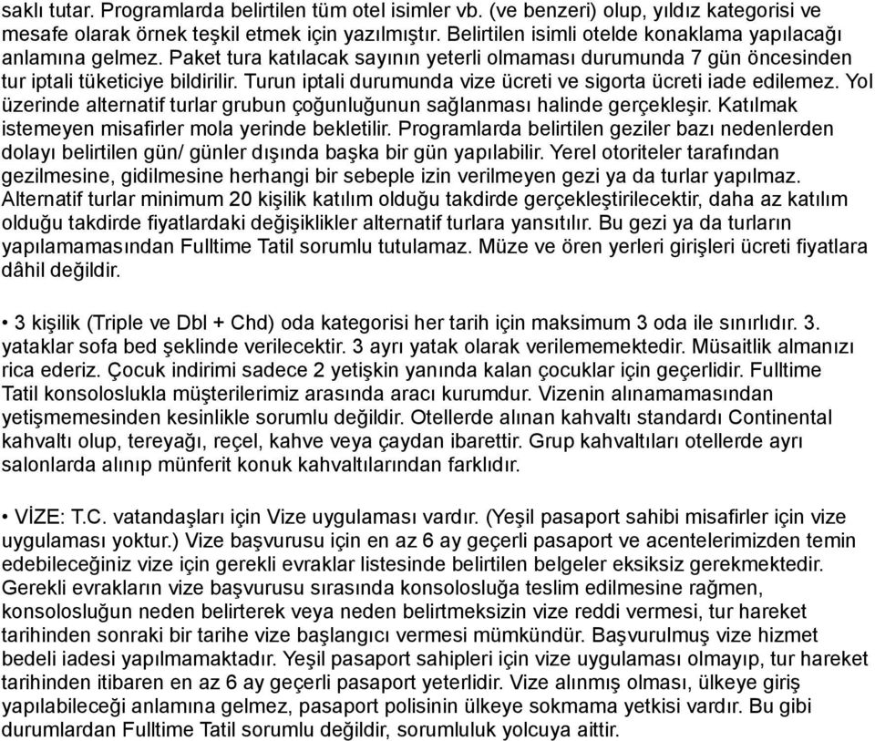 Turun iptali durumunda vize ücreti ve sigorta ücreti iade edilemez. Yol üzerinde alternatif turlar grubun çoğunluğunun sağlanması halinde gerçekleşir.