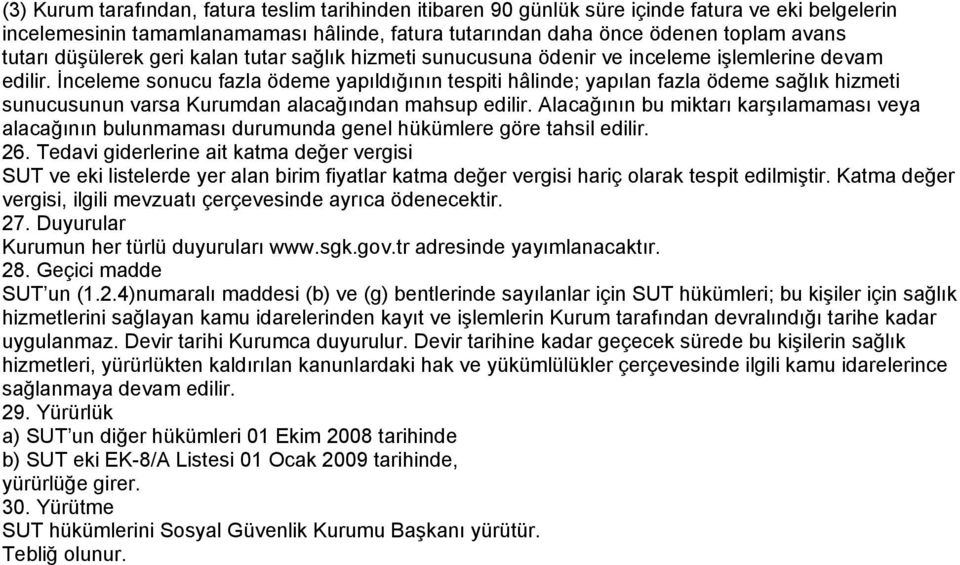 İnceleme sonucu fazla ödeme yapıldığının tespiti hâlinde; yapılan fazla ödeme sağlık hizmeti sunucusunun varsa Kurumdan alacağından mahsup edilir.