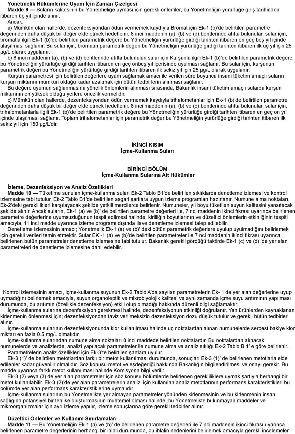 8 inci maddenin (a), (b) ve (d) bentlerinde atıfta bulunulan sular için, bromatla ilgili Ek-1 (b) de belirtilen parametrik değere bu Yönetmeliğin yürürlüğe girdiği tarihten itibaren en geç beş yıl