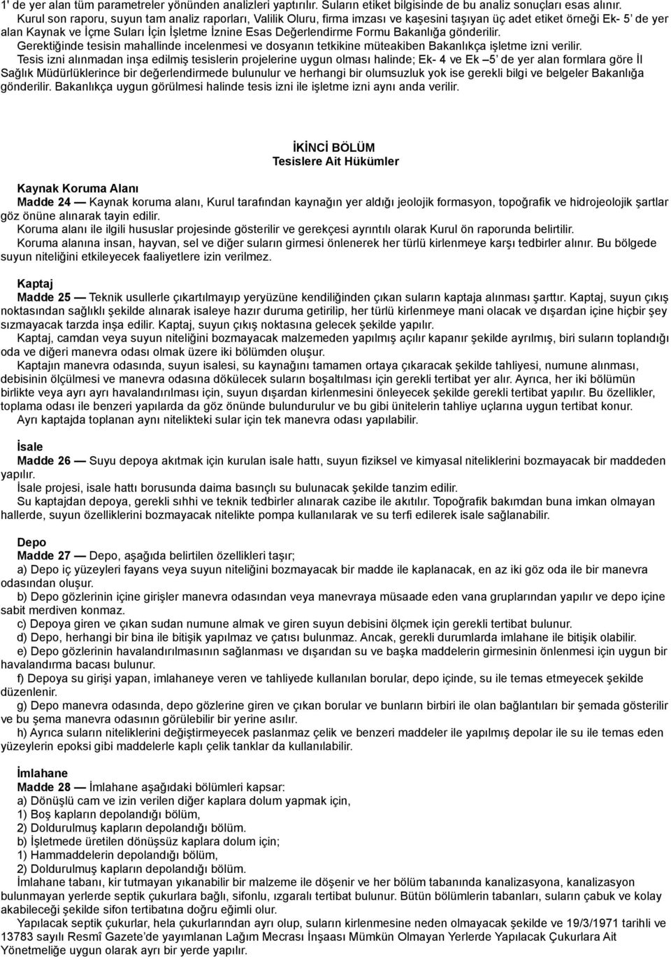 Formu Bakanlığa gönderilir. Gerektiğinde tesisin mahallinde incelenmesi ve dosyanın tetkikine müteakiben Bakanlıkça işletme izni verilir.