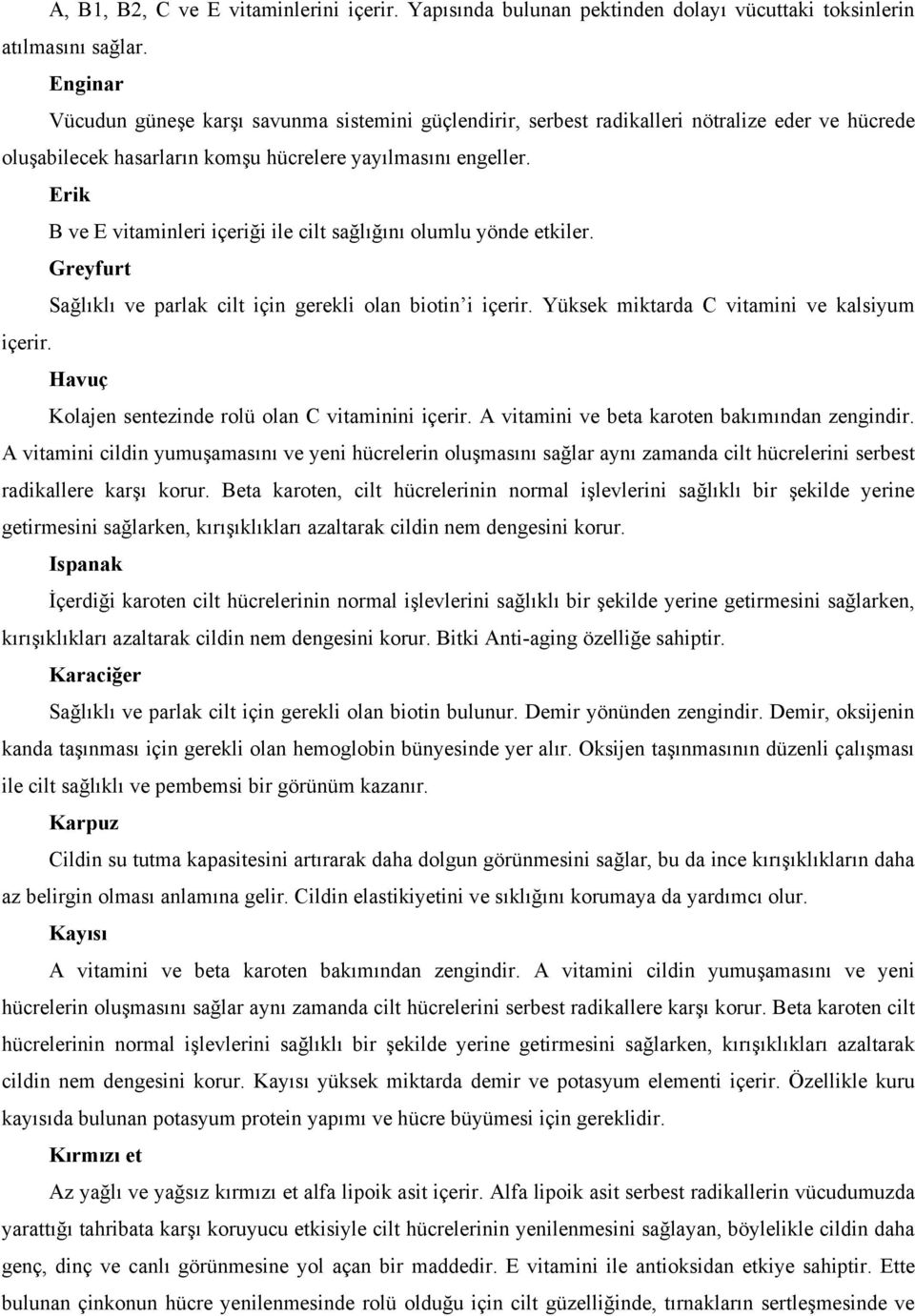 Erik B ve E vitaminleri içeriği ile cilt sağlığını olumlu yönde etkiler. Greyfurt Sağlıklı ve parlak cilt için gerekli olan biotin i içerir. Yüksek miktarda C vitamini ve kalsiyum içerir.