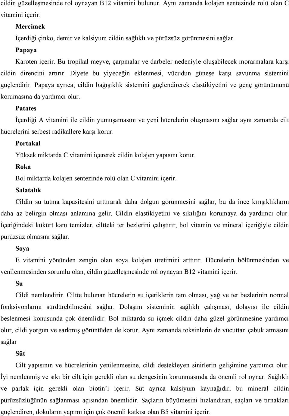 Bu tropikal meyve, çarpmalar ve darbeler nedeniyle oluşabilecek morarmalara karşı cildin direncini artırır. Diyete bu yiyeceğin eklenmesi, vücudun güneşe karşı savunma sistemini güçlendirir.