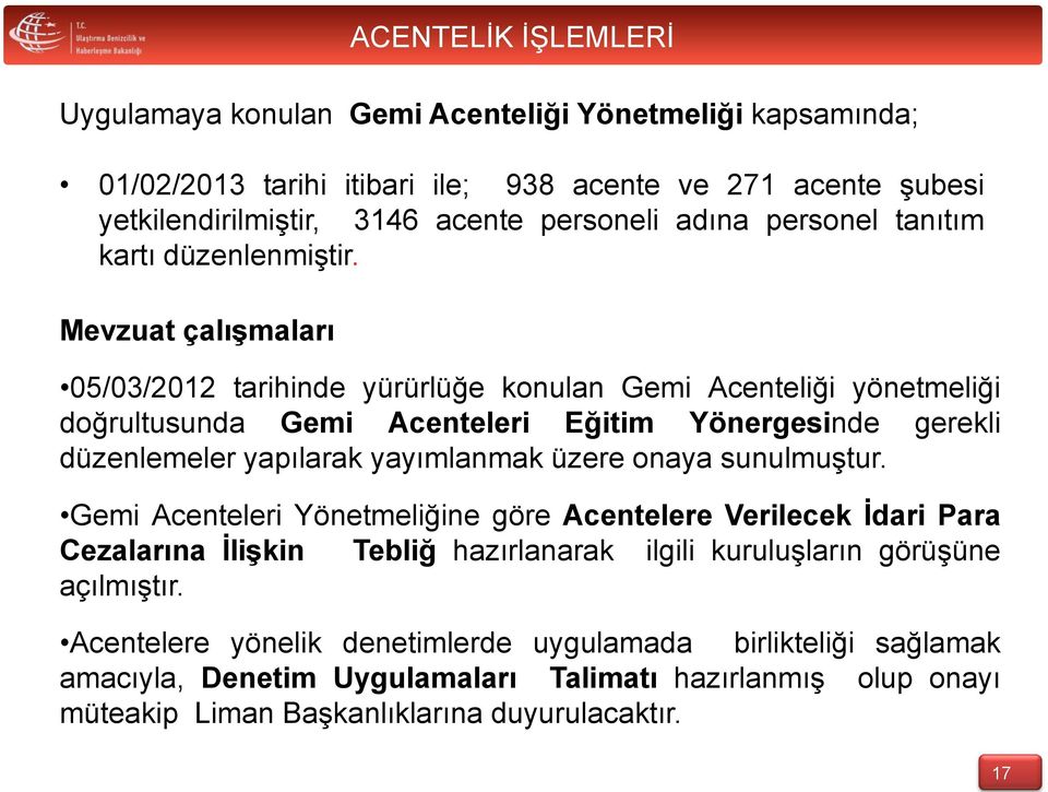 Mevzuat çalışmaları 05/03/2012 tarihinde yürürlüğe konulan Gemi Acenteliği yönetmeliği doğrultusunda Gemi Acenteleri Eğitim Yönergesinde gerekli düzenlemeler yapılarak yayımlanmak üzere