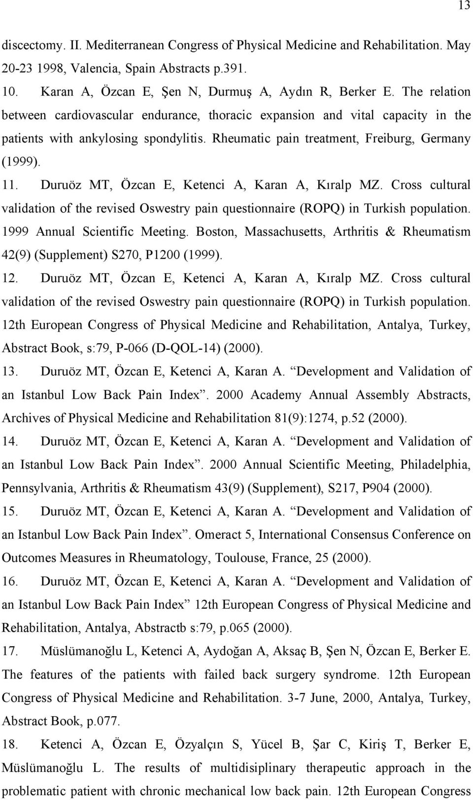 Duruöz MT, Özcan E, Ketenci A, Karan A, Kıralp MZ. Cross cultural validation of the revised Oswestry pain questionnaire (ROPQ) in Turkish population. 1999 Annual Scientific Meeting.