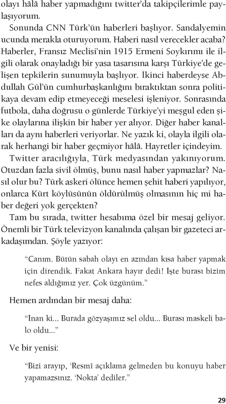 İkinci haberdeyse Abdullah Gül ün cumhurbaşkanlığını bıraktıktan sonra politikaya devam edip etmeyeceği meselesi işleniyor.
