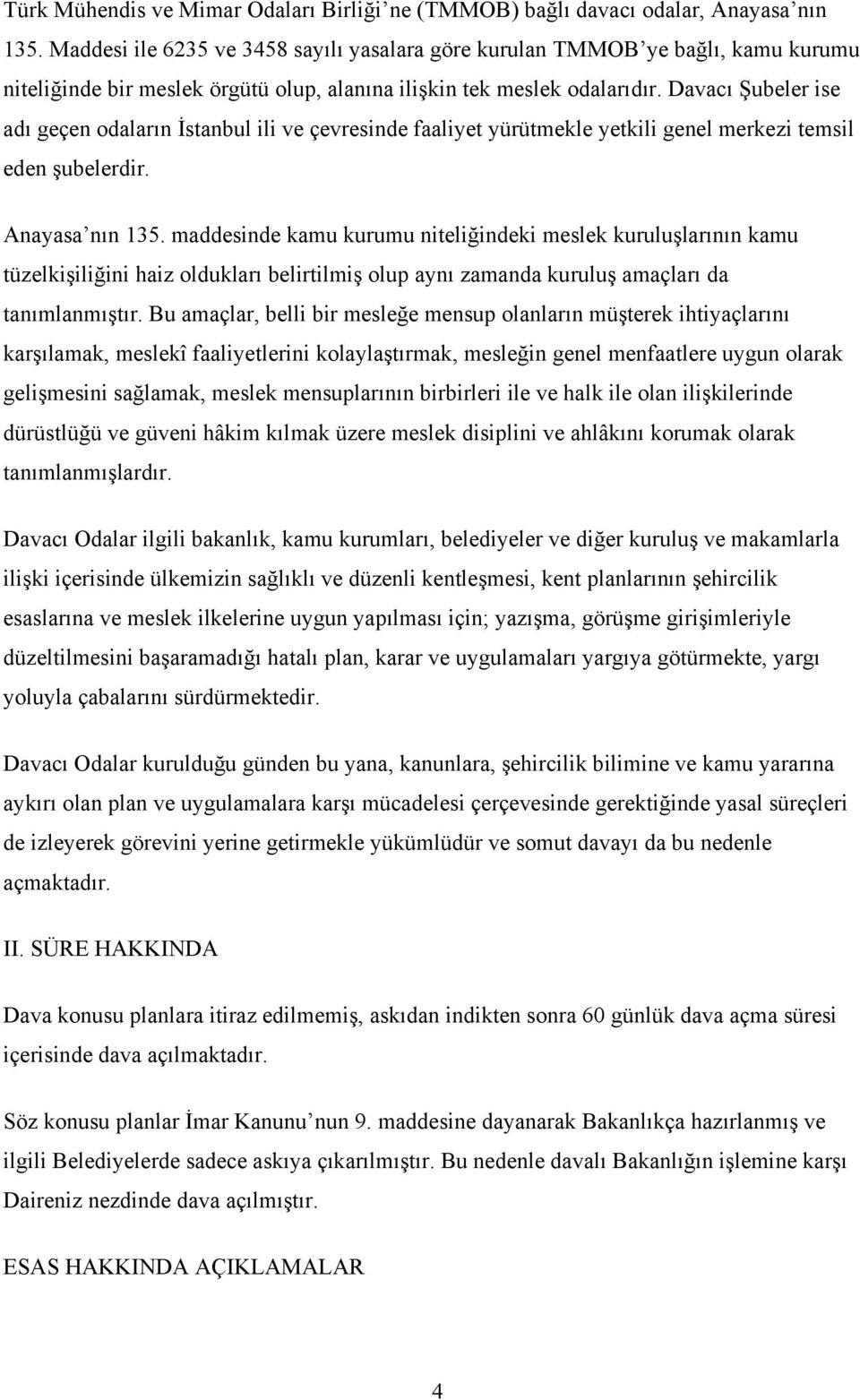 Davacı Şubeler ise adı geçen odaların İstanbul ili ve çevresinde faaliyet yürütmekle yetkili genel merkezi temsil eden şubelerdir. Anayasa nın 135.