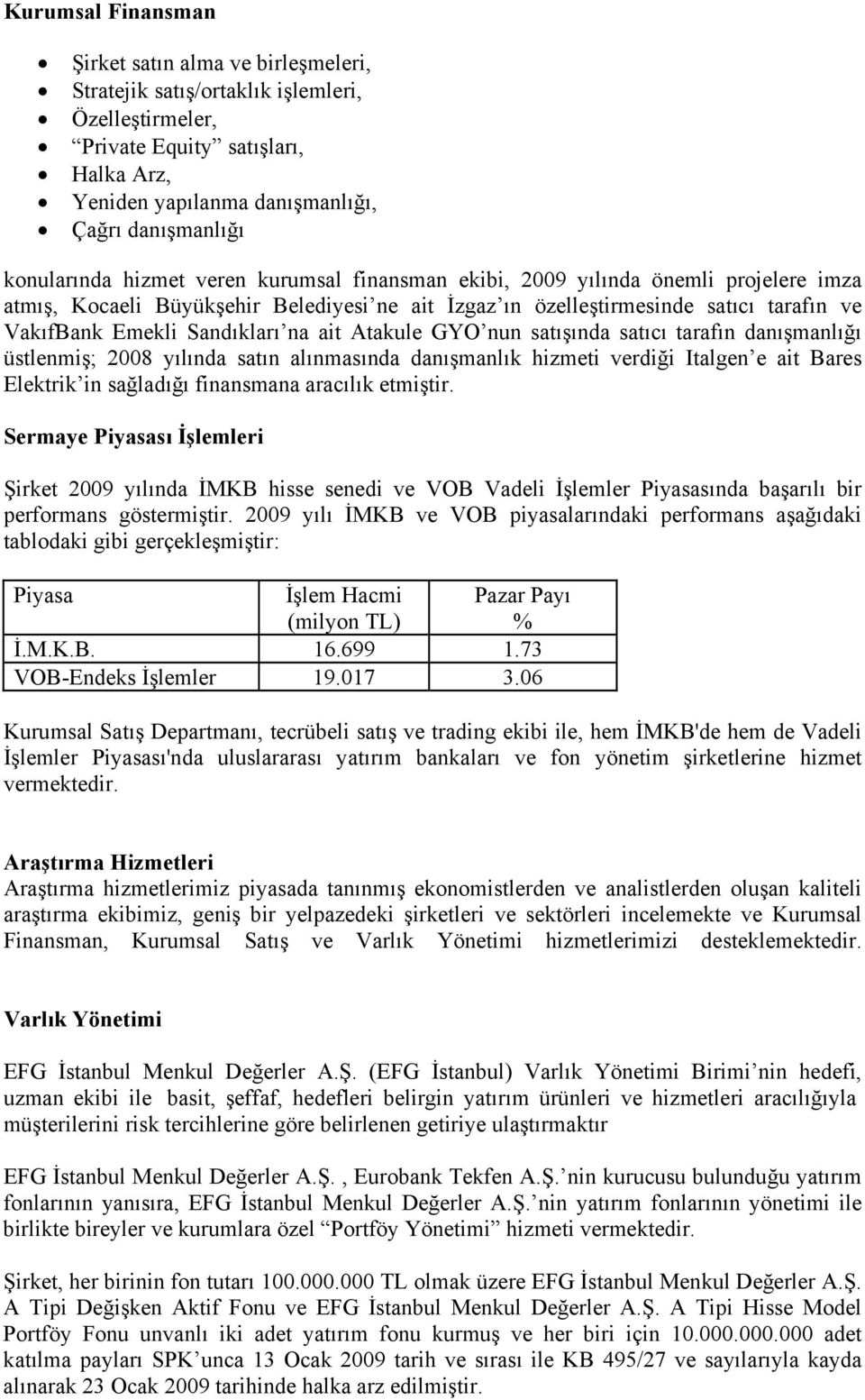 Sandıkları na ait Atakule GYO nun satışında satıcı tarafın danışmanlığı üstlenmiş; 2008 yılında satın alınmasında danışmanlık hizmeti verdiği Italgen e ait Bares Elektrik in sağladığı finansmana