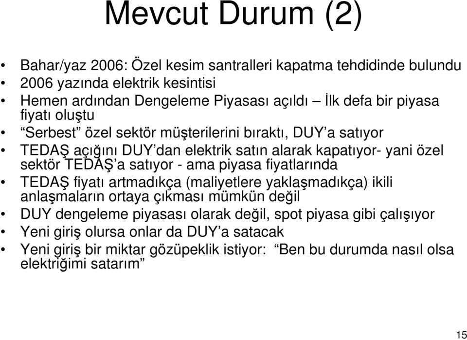 TEDAŞ a satıyor - ama piyasa fiyatlarında TEDAŞ fiyatı artmadıkça (maliyetlere yaklaşmadıkça) ikili anlaşmaların ortaya çıkması mümkün değil DUY dengeleme piyasası