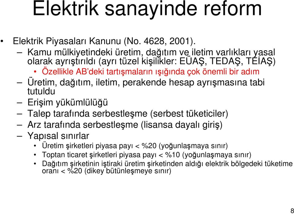 önemli bir adım Üretim, dağıtım, iletim, perakende hesap ayrışmasına tabi tutuldu Erişim yükümlülüğü Talep tarafında serbestleşme (serbest tüketiciler) Arz tarafında