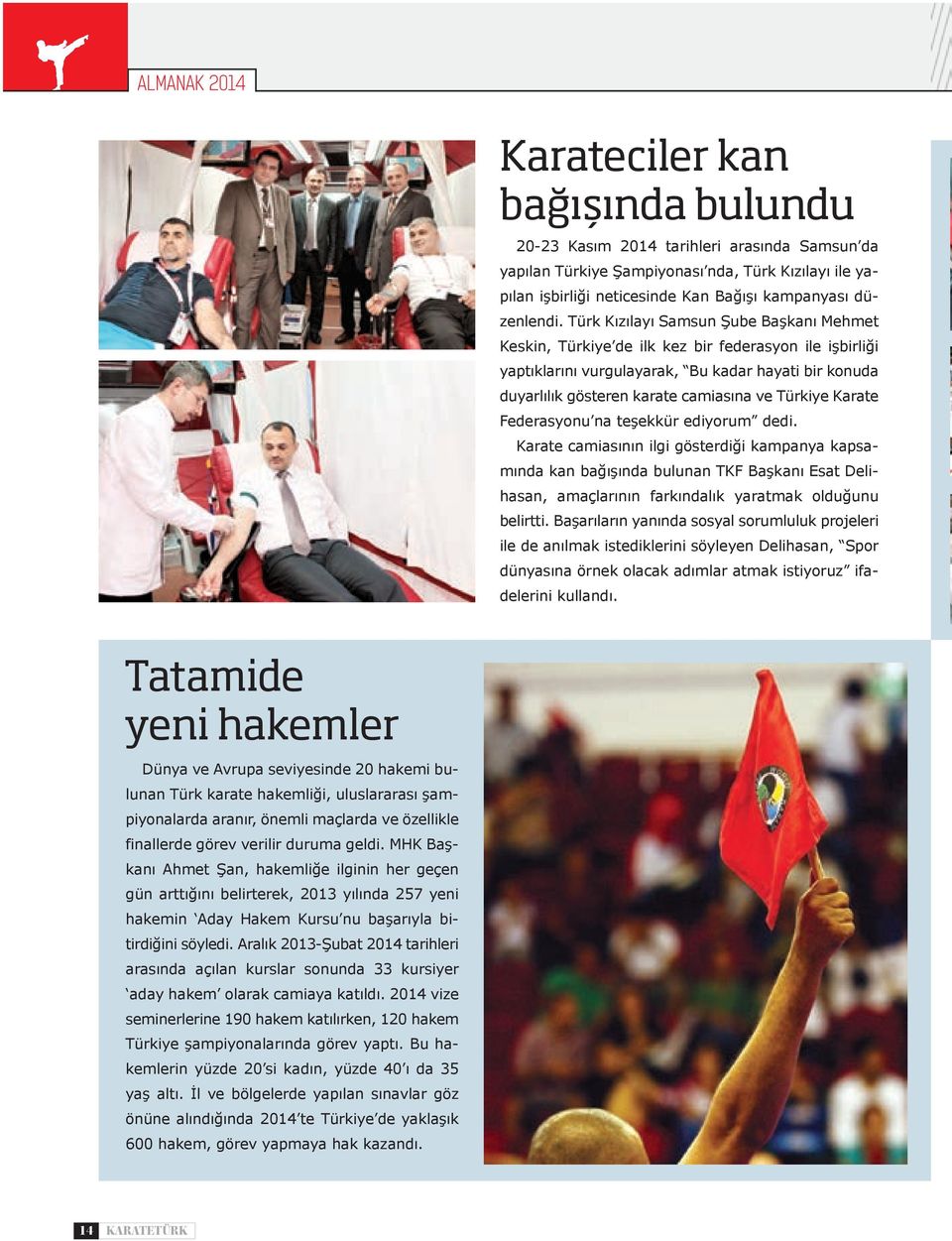 Türk Kızılayı Samsun Şube Başkanı Mehmet Keskin, Türkiye de ilk kez bir federasyon ile işbirliği yaptıklarını vurgulayarak, Bu kadar hayati bir konuda duyarlılık gösteren karate camiasına ve Türkiye