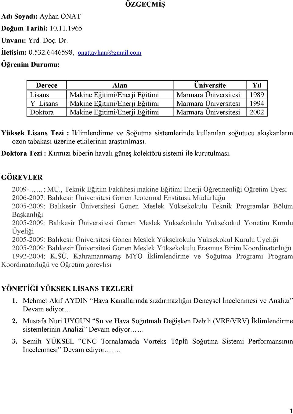 Lisans Makine Eğitimi/Enerji Eğitimi Marmara Üniversitesi 1994 Doktora Makine Eğitimi/Enerji Eğitimi Marmara Üniversitesi Yüksek Lisans Tezi : İklimlendirme ve Soğutma sistemlerinde kullanılan
