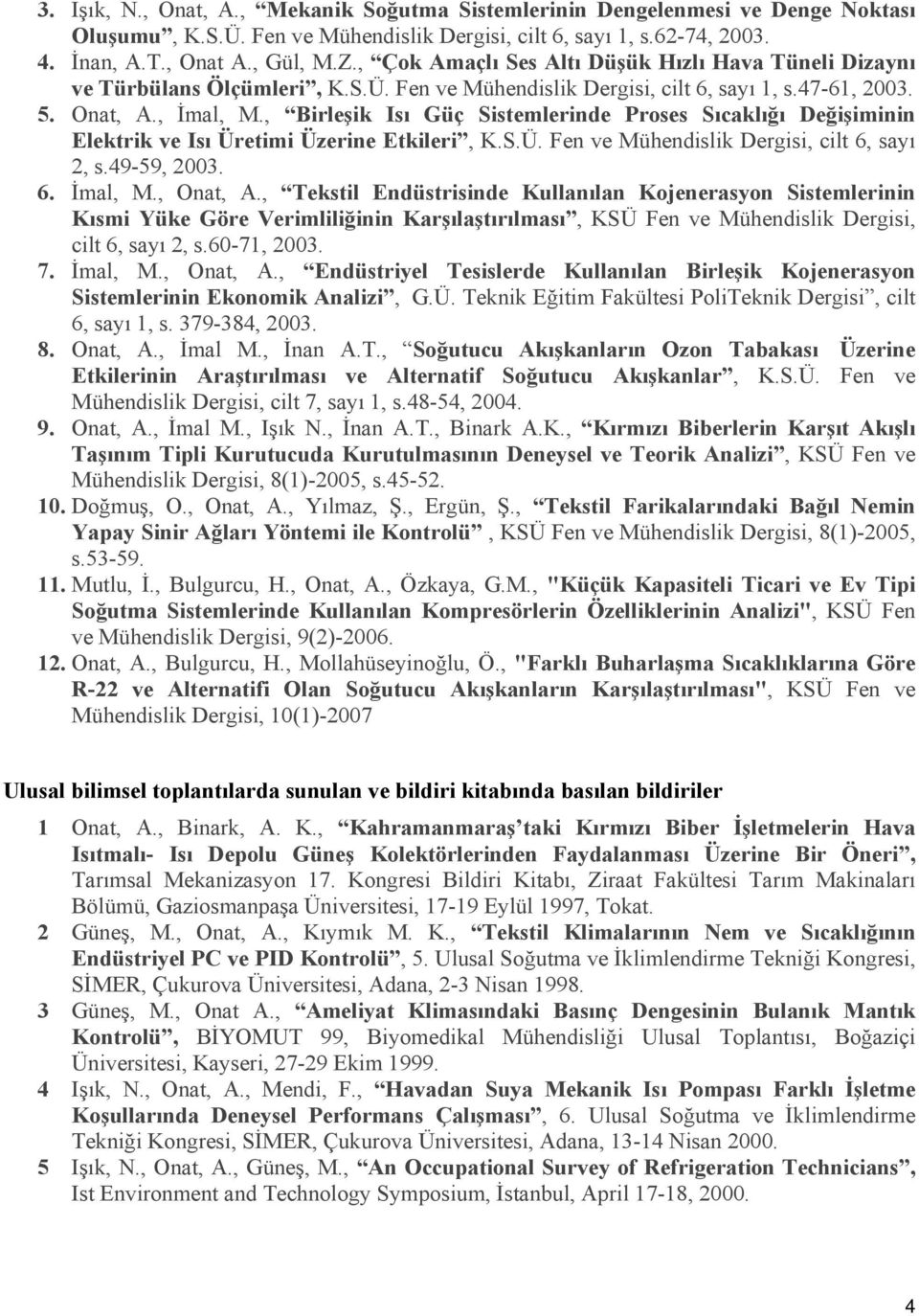 , Birleşik Isı Güç Sistemlerinde Proses Sıcaklığı Değişiminin Elektrik ve Isı Üretimi Üzerine Etkileri, K.S.Ü. Fen ve Mühendislik Dergisi, cilt 6, sayı, s.49-59,. 6. İmal, M., Onat, A.