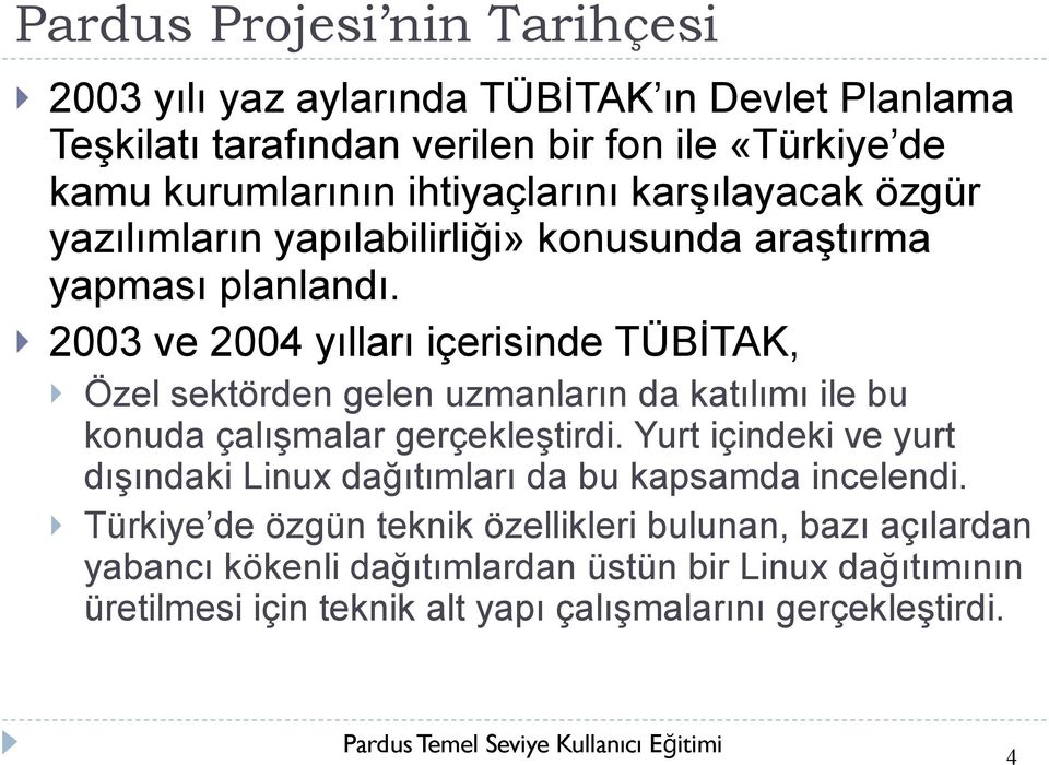 2003 ve 2004 yılları içerisinde TÜBİTAK, Özel sektörden gelen uzmanların da katılımı ile bu konuda çalışmalar gerçekleştirdi.