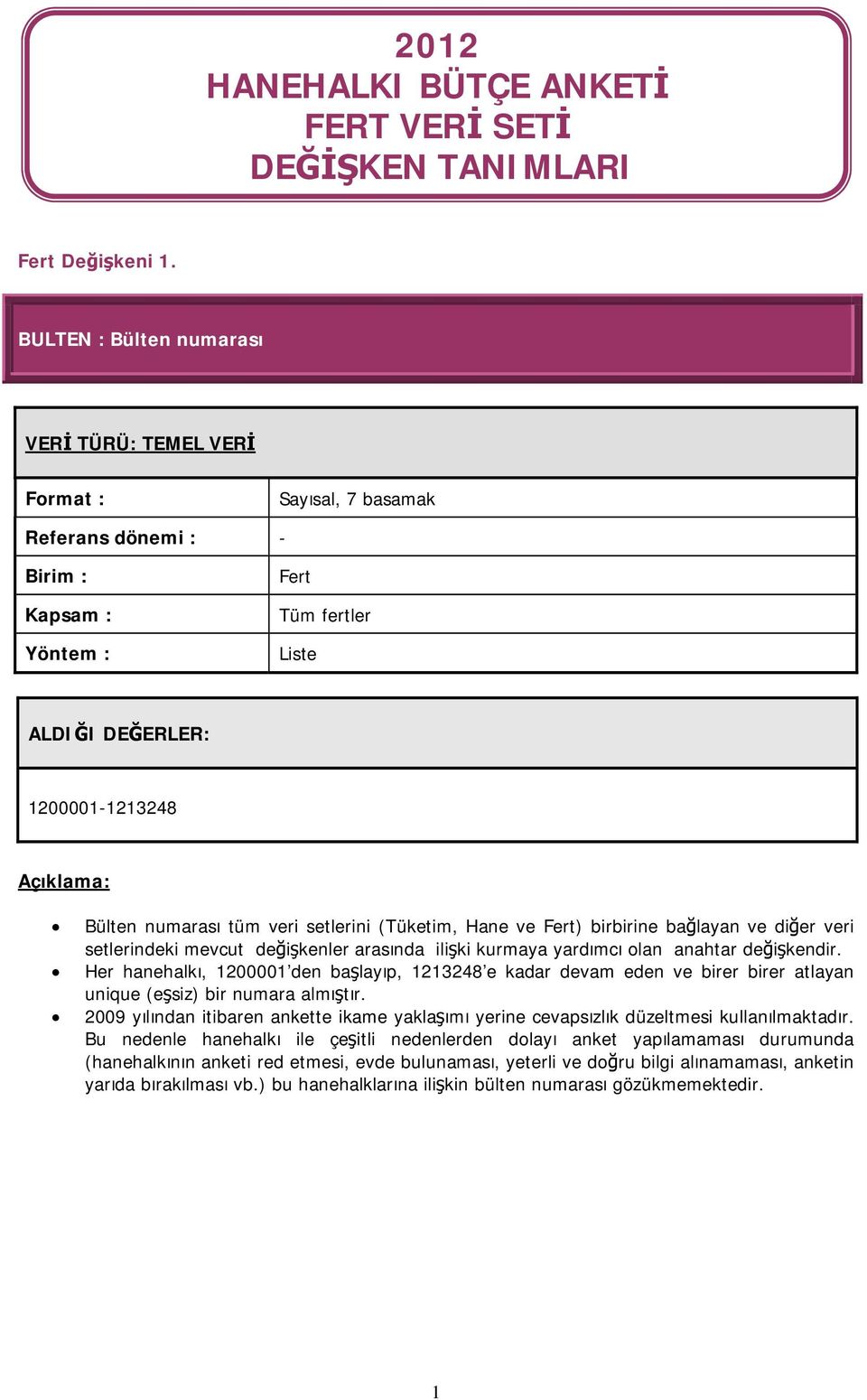 değişkenler arasında ilişki kurmaya yardımcı olan anahtar değişkendir. Her hanehalkı, 1200001 den başlayıp, 1213248 e kadar devam eden ve birer birer atlayan unique (eşsiz) bir numara almıştır.