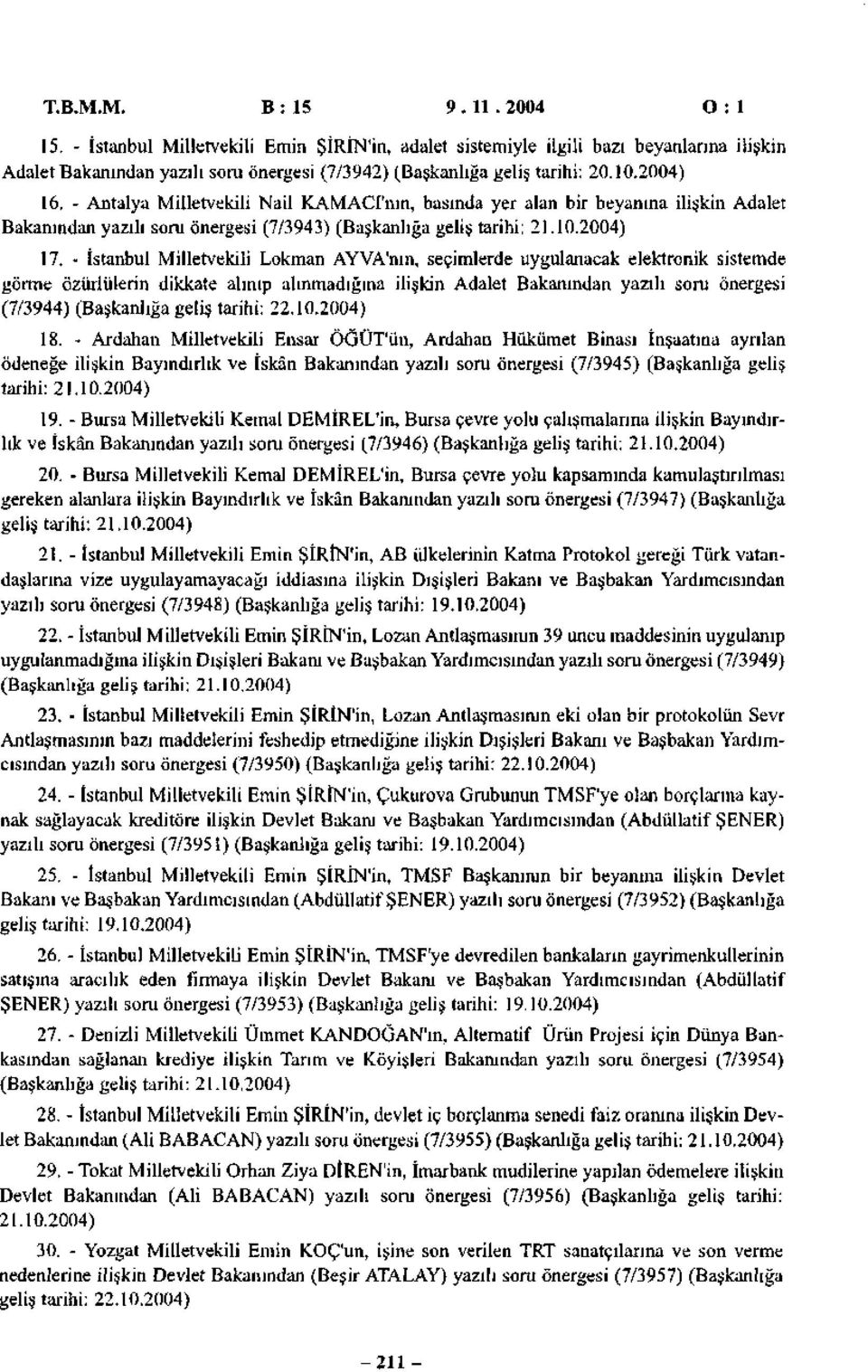 - Antalya Milletvekili Nail KAMACI'nın, basında yer alan bir beyanına ilişkin Adalet Bakanından yazılı soru önergesi (7/3943) (Başkanlığa geliş tarihi: 21.10.2004) 17.