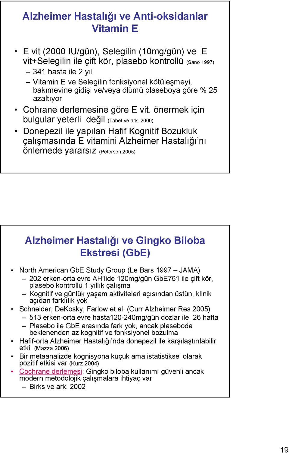 2000) Donepezil ile yapılan Hafif Kognitif Bozukluk çalışmasında E vitamini Alzheimer Hastalığı nı önlemede yararsız (Petersen 2005) Alzheimer Hastalığı ve Gingko Biloba Ekstresi (GbE) North American