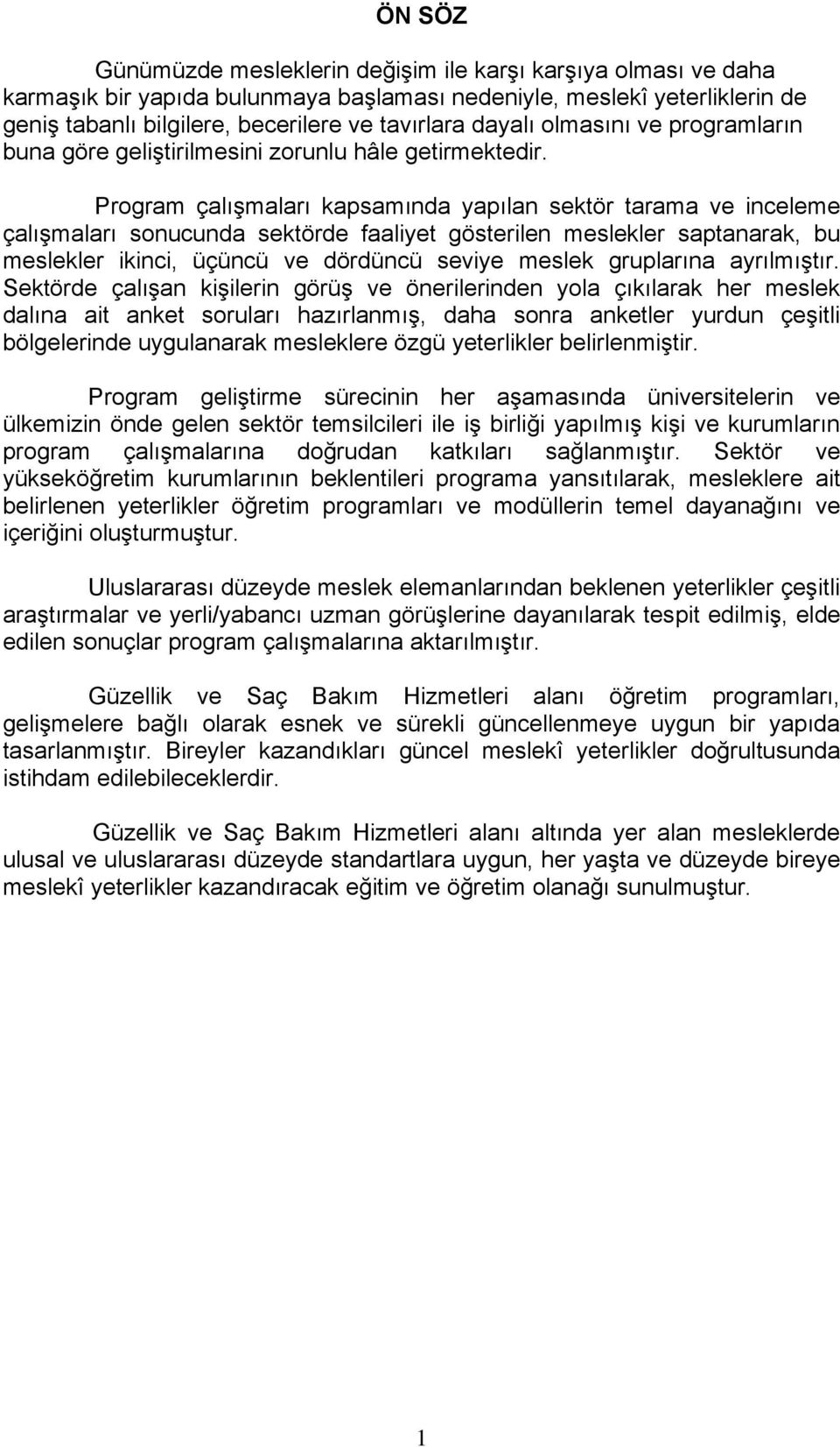 Program çalışmaları kapsamında yapılan sektör tarama ve inceleme çalışmaları sonucunda sektörde faaliyet gösterilen meslekler saptanarak, bu meslekler ikinci, üçüncü ve dördüncü seviye meslek