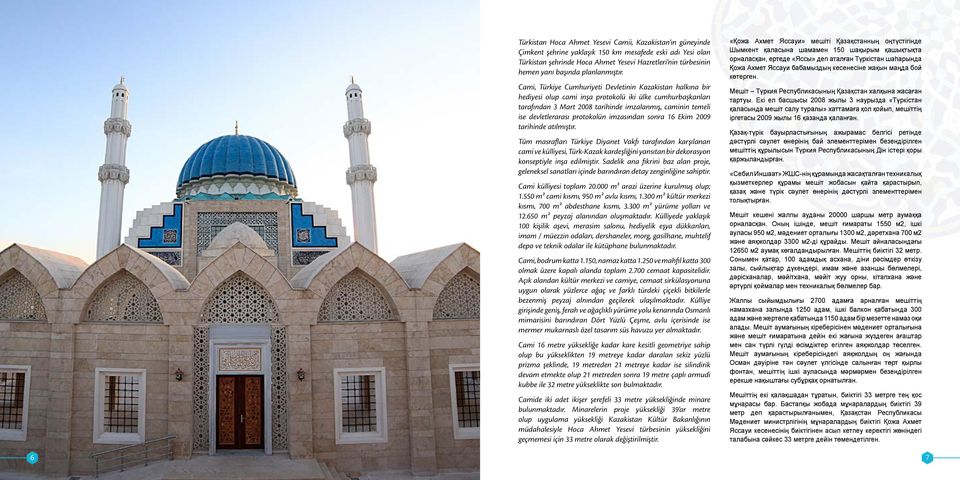 Cami, Türkiye Cumhuriyeti Devletinin Kazakistan halkına bir hediyesi olup cami inşa protokolü iki ülke cumhurbaşkanları tarafından 3 Mart 2008 tarihinde imzalanmış, caminin temeli ise devletlerarası