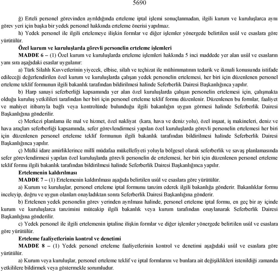 Özel kurum ve kuruluşlarda görevli personelin erteleme işlemleri MADDE 6 (1) Özel kurum ve kuruluşlarda erteleme işlemleri hakkında 5 inci maddede yer alan usûl ve esasların yanı sıra aşağıdaki