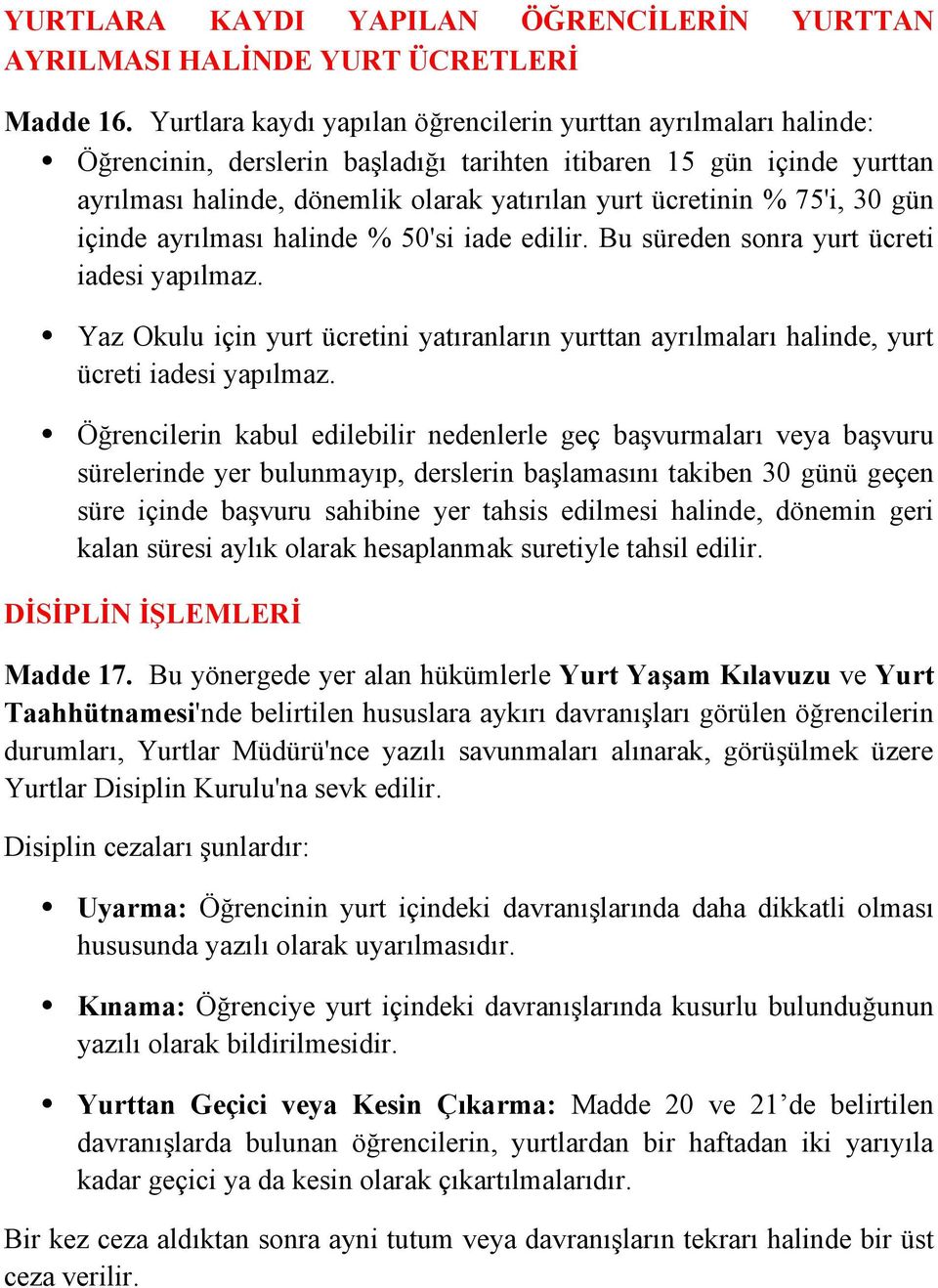 75'i, 30 gün içinde ayrılması halinde % 50'si iade edilir. Bu süreden sonra yurt ücreti iadesi yapılmaz.