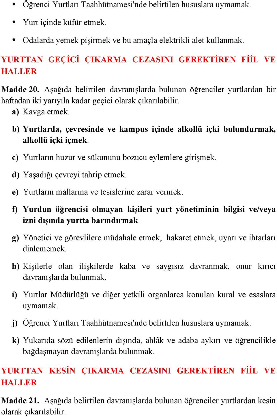 a) Kavga etmek. b) Yurtlarda, çevresinde ve kampus içinde alkollü içki bulundurmak, alkollü içki içmek. c) Yurtların huzur ve sükununu bozucu eylemlere girişmek. d) Yaşadığı çevreyi tahrip etmek.