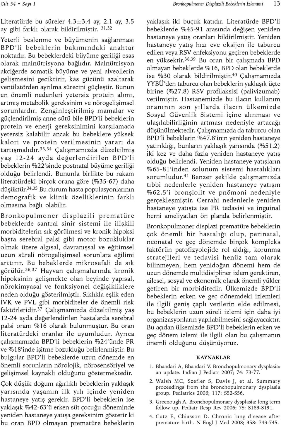 Malnütrisyon akciğerde somatik büyüme ve yeni alveollerin gelişmesini geciktirir, kas gücünü azaltarak ventilatörden ayrılma sürecini güçleştir.