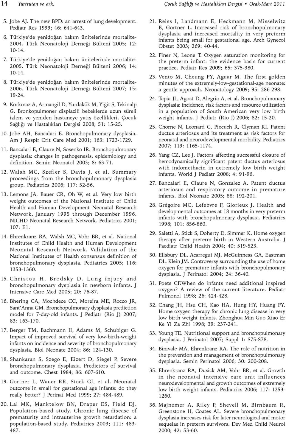 Türk Neonatoloji Derneği Bülteni 2006; 14: 10-14. 8. Türkiye de yenidoğan bakım ünitelerinde mortalite- 2006. Türk Neonatoloji Derneği Bülteni 2007; 15: 19-24. 9.