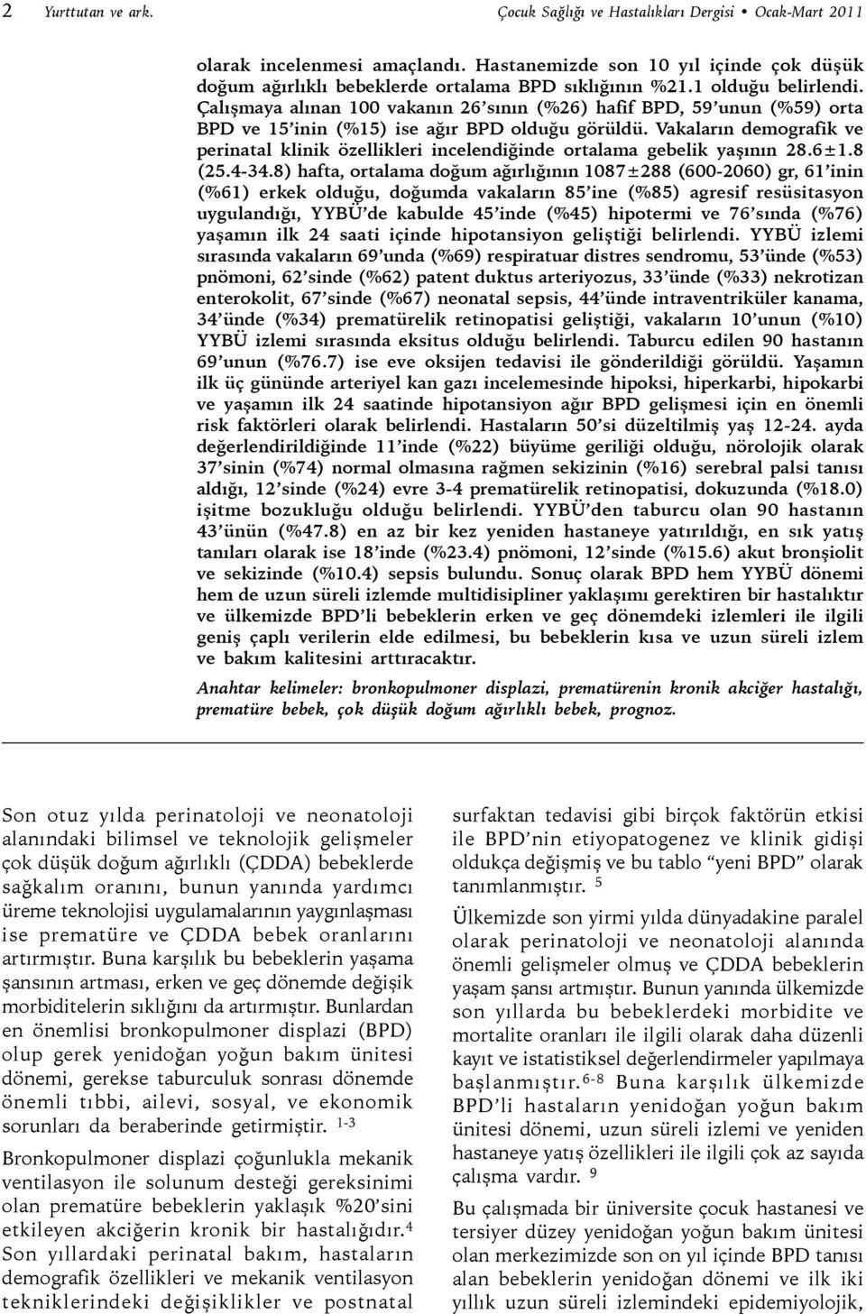 Vakaların demografik ve perinatal klinik özellikleri incelendiğinde ortalama gebelik yaşının 28.6±1.8 (25.4-34.