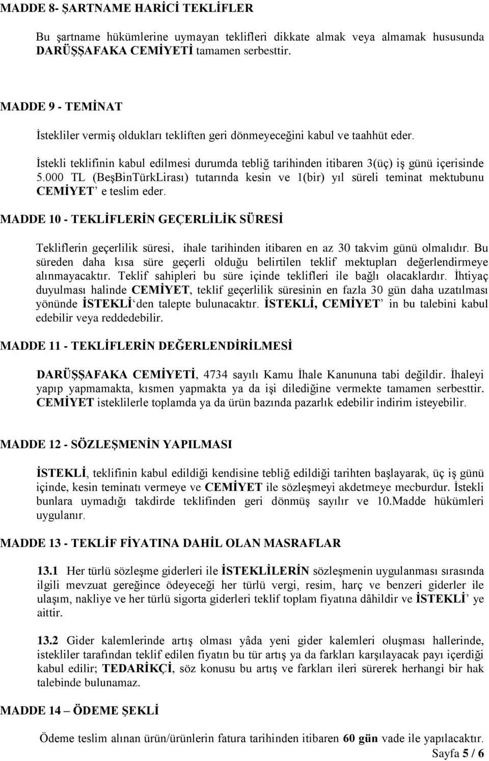 000 TL (BeşBinTürkLirası) tutarında kesin ve 1(bir) yıl süreli teminat mektubunu CEMİYET e teslim eder.