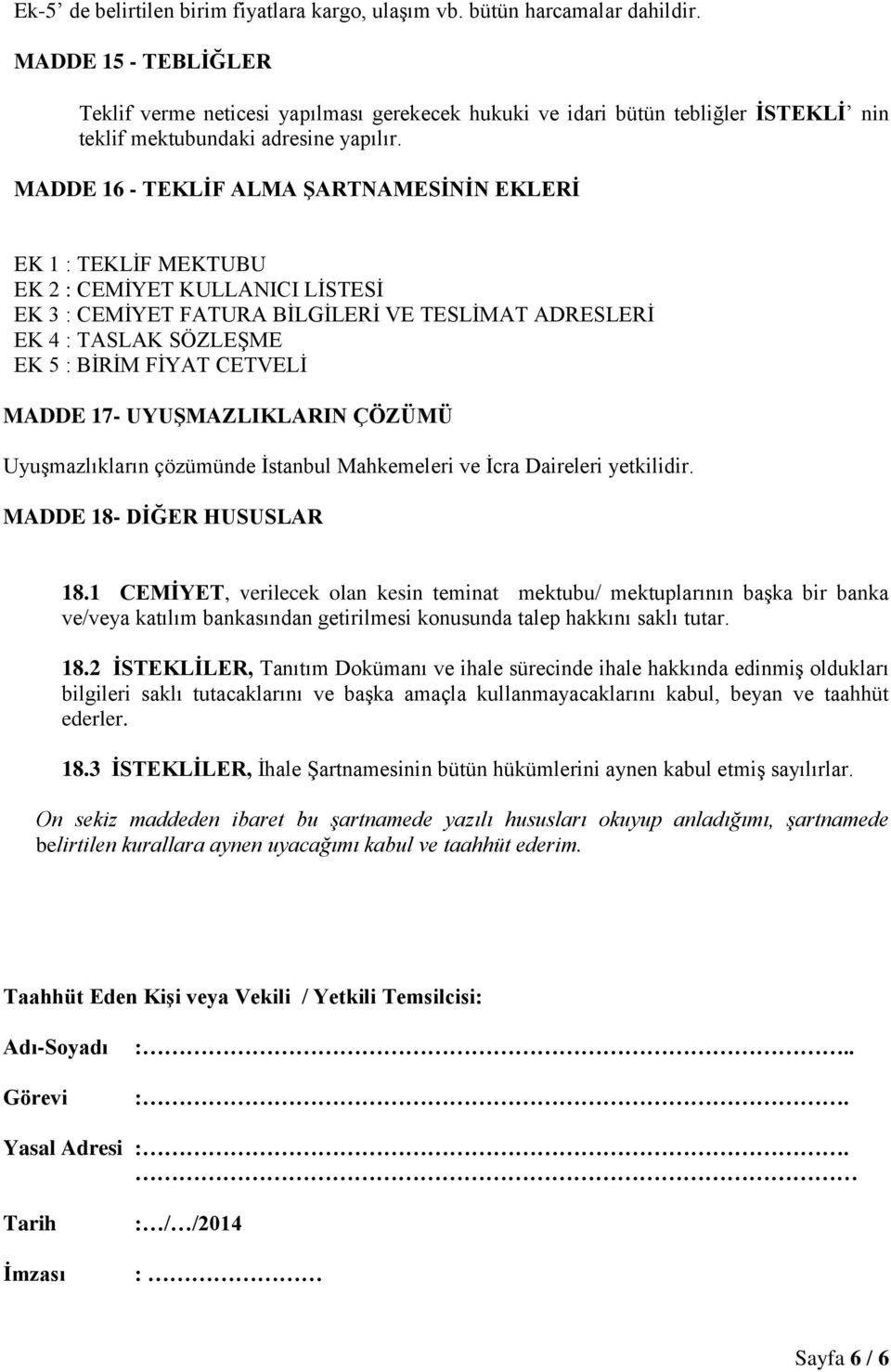 MADDE 16 - TEKLİF ALMA ŞARTNAMESİNİN EKLERİ EK 1 : TEKLİF MEKTUBU EK 2 : CEMİYET KULLANICI LİSTESİ EK 3 : CEMİYET FATURA BİLGİLERİ VE TESLİMAT ADRESLERİ EK 4 : TASLAK SÖZLEŞME EK 5 : BİRİM FİYAT