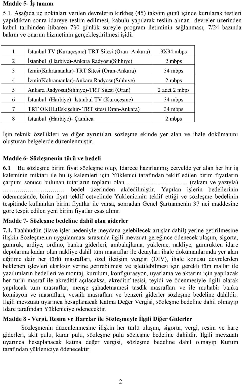 tarihinden itibaren 730 günlük süreyle program iletiminin sağlanması, 7/24 bazında bakım ve onarım hizmetinin gerçekleştirilmesi işidir.