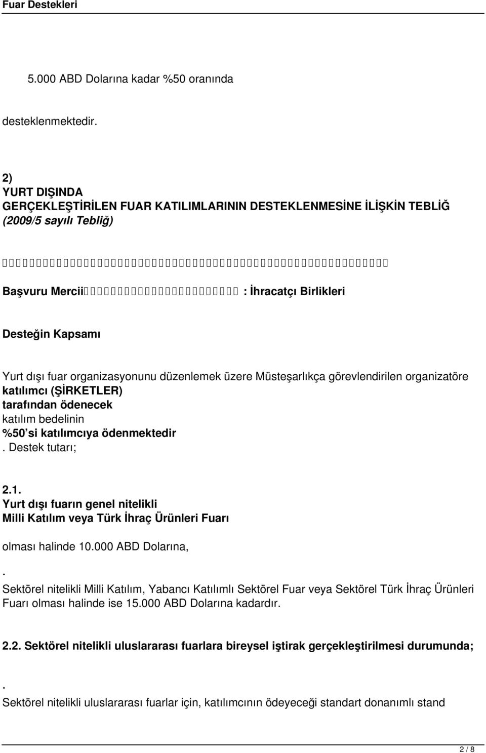 düzenlemek üzere Müsteşarlıkça görevlendirilen organizatöre katılımcı (ŞİRKETLER) tarafından ödenecek katılım bedelinin %50 si katılımcıya ödenmektedir. Destek tutarı; 2.1.