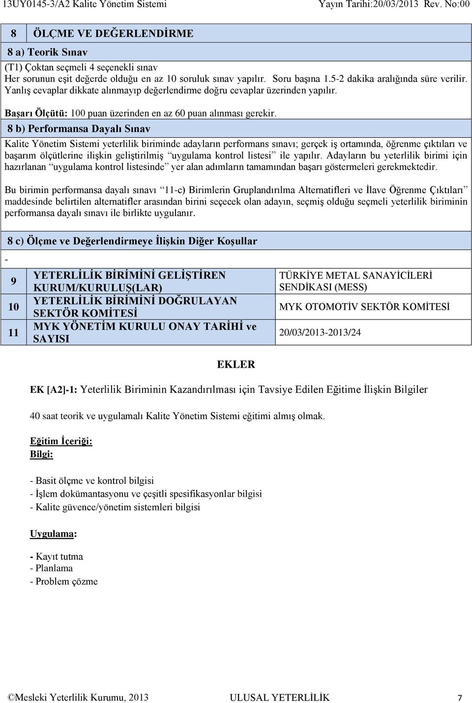 8 b) Performansa Dayalı Sınav Kalite Yönetim Sistemi yeterlilik biriminde adayların performans sınavı; gerçek iş ortamında, öğrenme çıktıları ve başarım ölçütlerine ilişkin geliştirilmiş uygulama