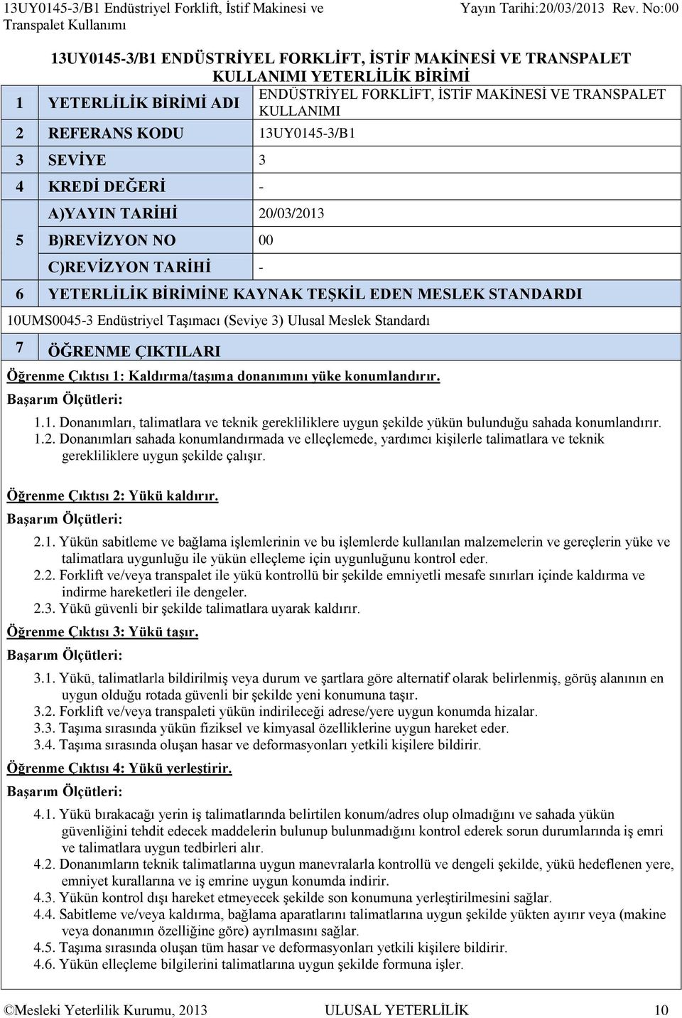 BİRİMİNE KAYNAK TEŞKİL EDEN MESLEK STANDARDI 10UMS0045-3 Endüstriyel Taşımacı (Seviye 3) Ulusal Meslek Standardı 7 ÖĞRENME ÇIKTILARI Öğrenme Çıktısı 1: Kaldırma/taşıma donanımını yüke konumlandırır.