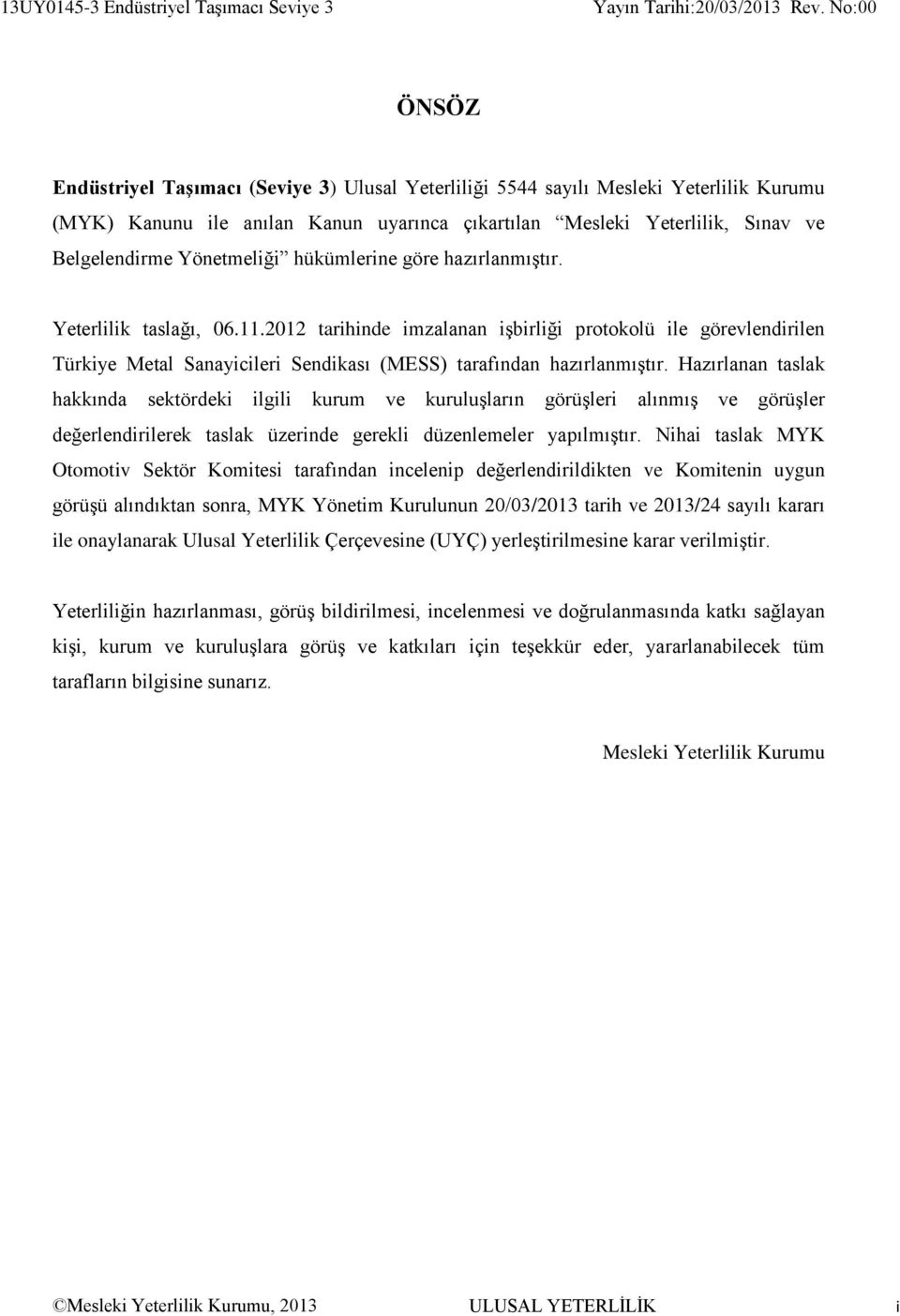 2012 tarihinde imzalanan işbirliği protokolü ile görevlendirilen Türkiye Metal Sanayicileri Sendikası (MESS) tarafından hazırlanmıştır.