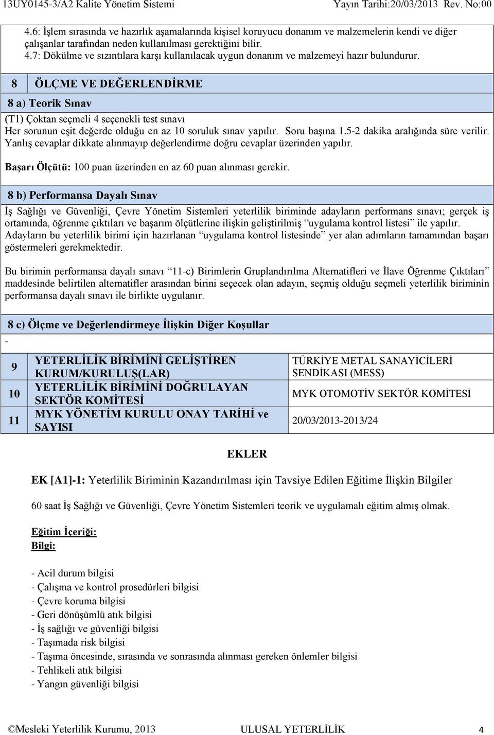 8 ÖLÇME VE DEĞERLENDİRME 8 a) Teorik Sınav (T1) Çoktan seçmeli 4 seçenekli test sınavı Her sorunun eşit değerde olduğu en az 10 soruluk sınav yapılır. Soru başına 1.5-2 dakika aralığında süre verilir.