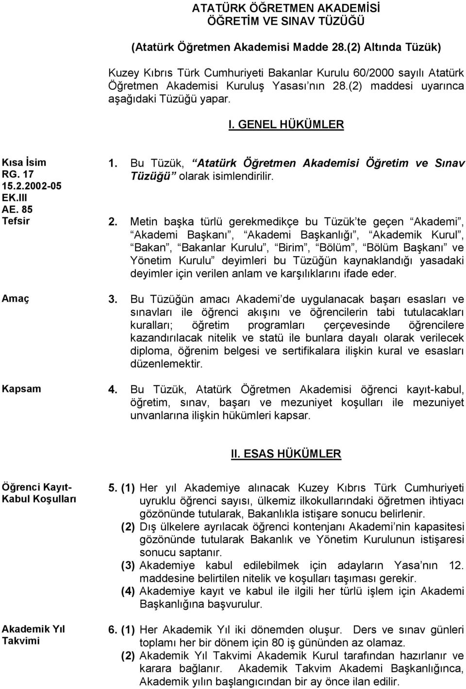 GENEL HÜKÜMLER Kısa Ġsim RG. 17 15.2.2002-05 EK.III AE. 85 1. Bu Tüzük, Atatürk Öğretmen Akademisi Öğretim ve Sınav Tüzüğü olarak isimlendirilir. Tefsir 2.