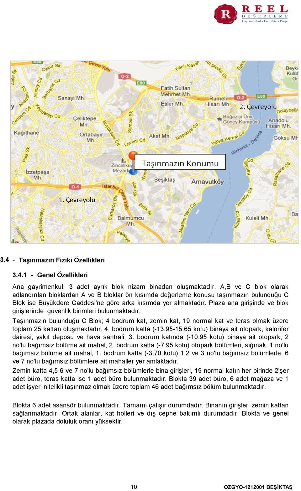 Plaza ana girişinde ve blok girişlerinde güvenlik birimleri bulunmaktadır. Taşınmazın bulunduğu C Blok; 4 bodrum kat, zemin kat, 19 normal kat ve teras olmak üzere toplam 25 kattan oluşmaktadır. 4. bodrum katta (-13.