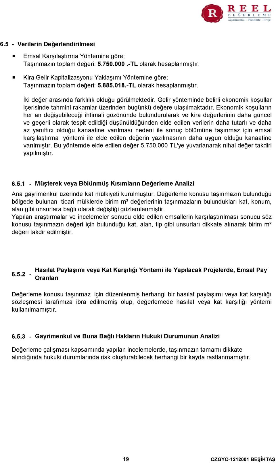 Gelir yönteminde belirli ekonomik koşullar içerisinde tahmini rakamlar üzerinden bugünkü değere ulaşılmaktadır.