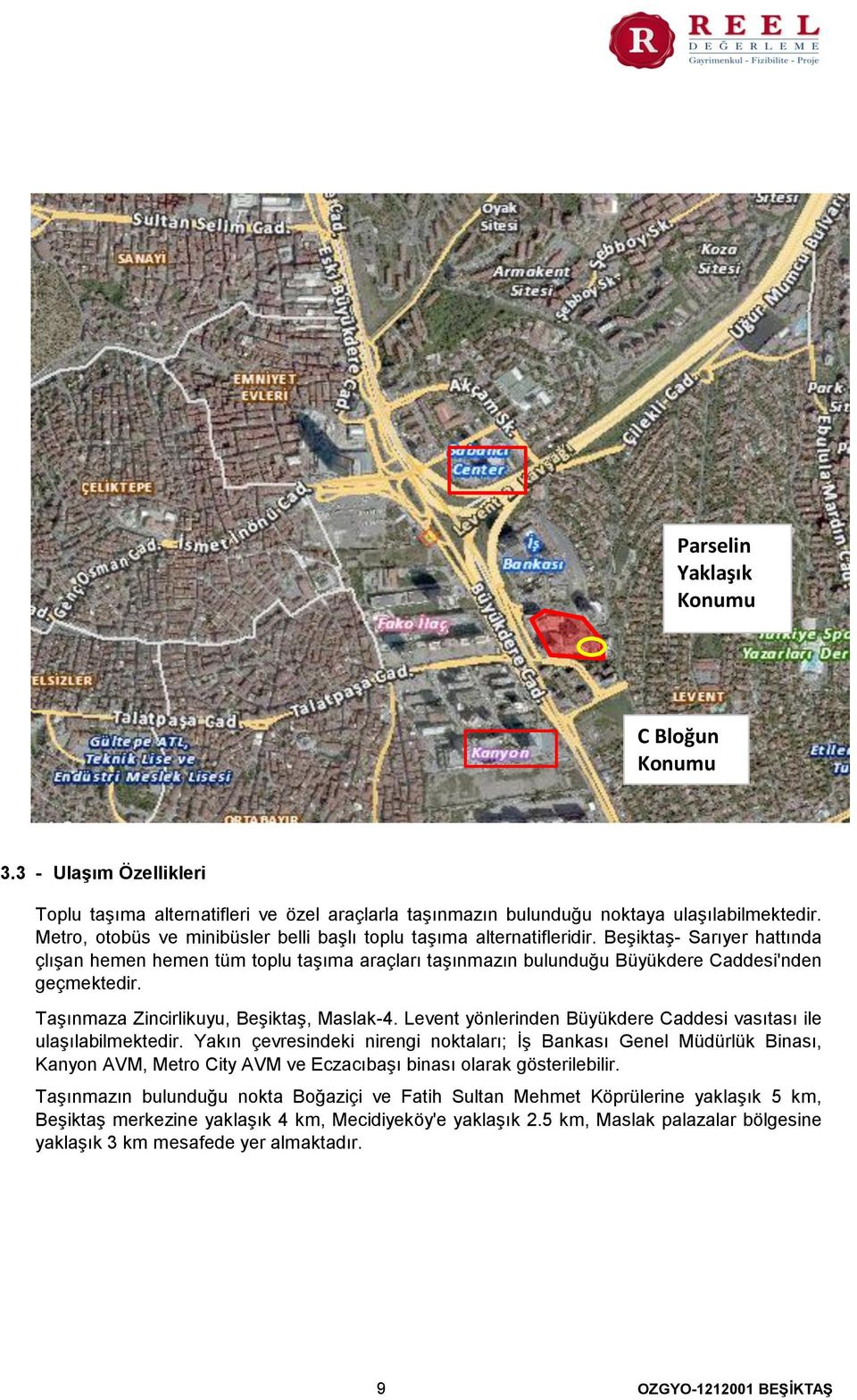 Taşınmaza Zincirlikuyu, Beşiktaş, Maslak-4. Levent yönlerinden Büyükdere Caddesi vasıtası ile ulaşılabilmektedir.
