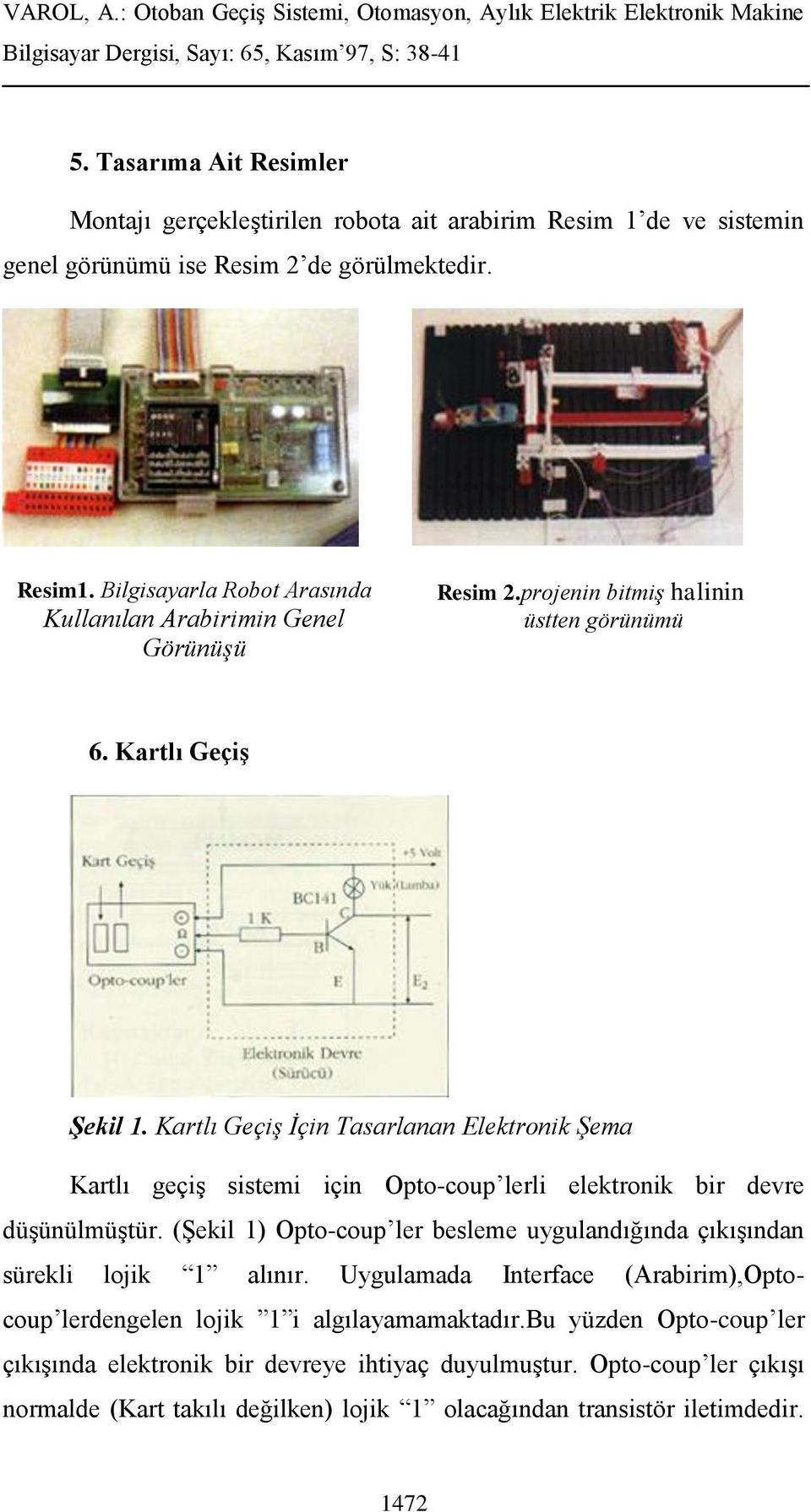 Kartlı Geçiş İçin Tasarlanan Elektronik Şema Kartlı geçiş sistemi için Opto-coup lerli elektronik bir devre düşünülmüştür.