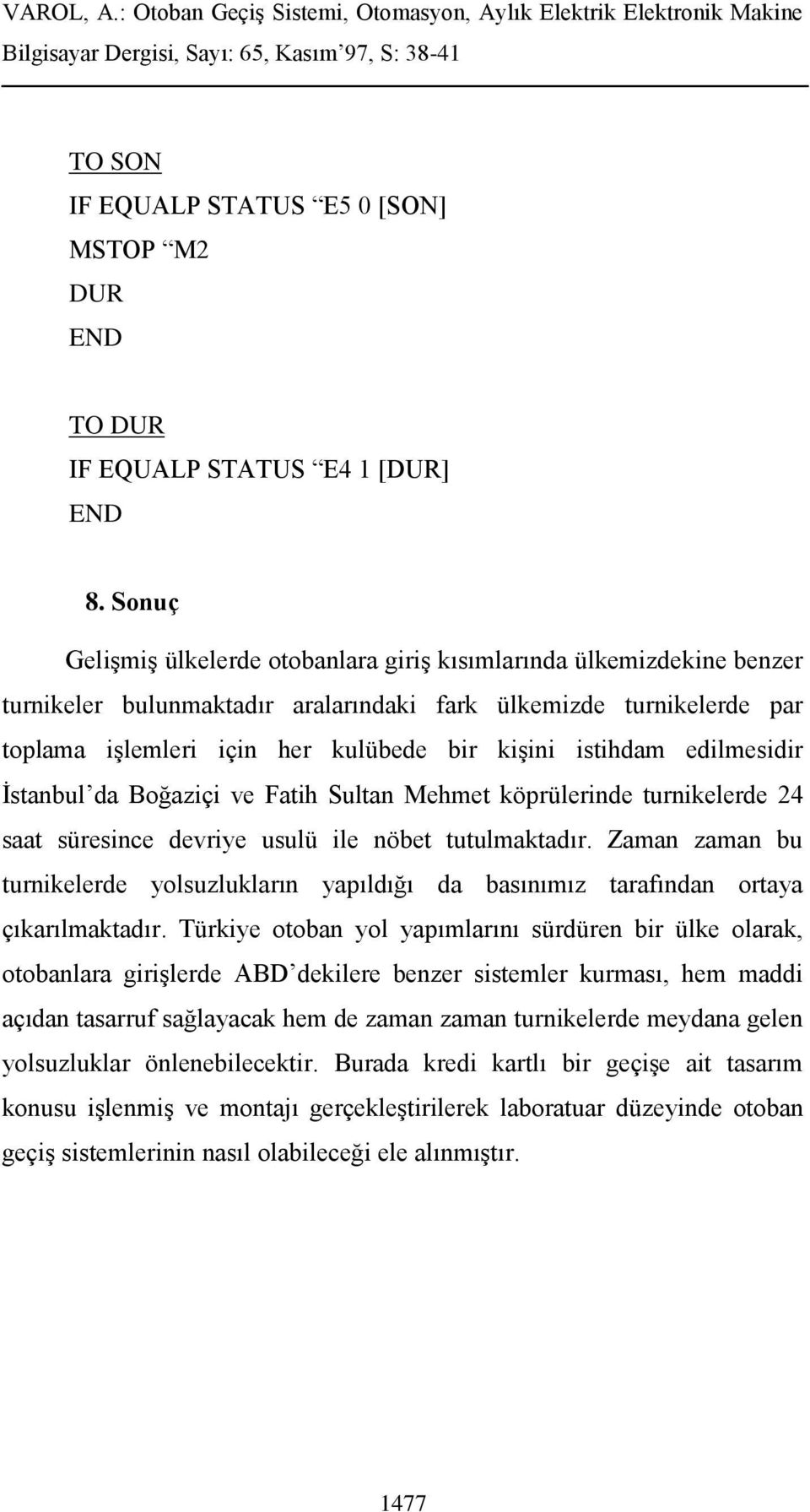 istihdam edilmesidir İstanbul da Boğaziçi ve Fatih Sultan Mehmet köprülerinde turnikelerde 24 saat süresince devriye usulü ile nöbet tutulmaktadır.