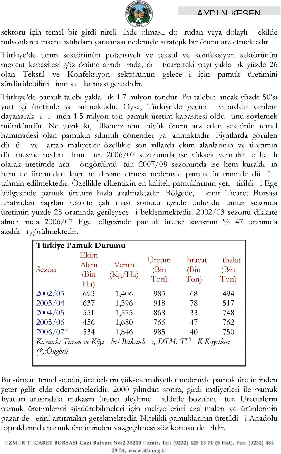 gelecei için pamuk üretimini sürdürülebilirliinin salanması gereklidir. Türkiye de pamuk talebi yaklaık 1.7 milyon tondur. Bu talebin ancak yüzde 50 si yurt içi üretimle salanmaktadır.