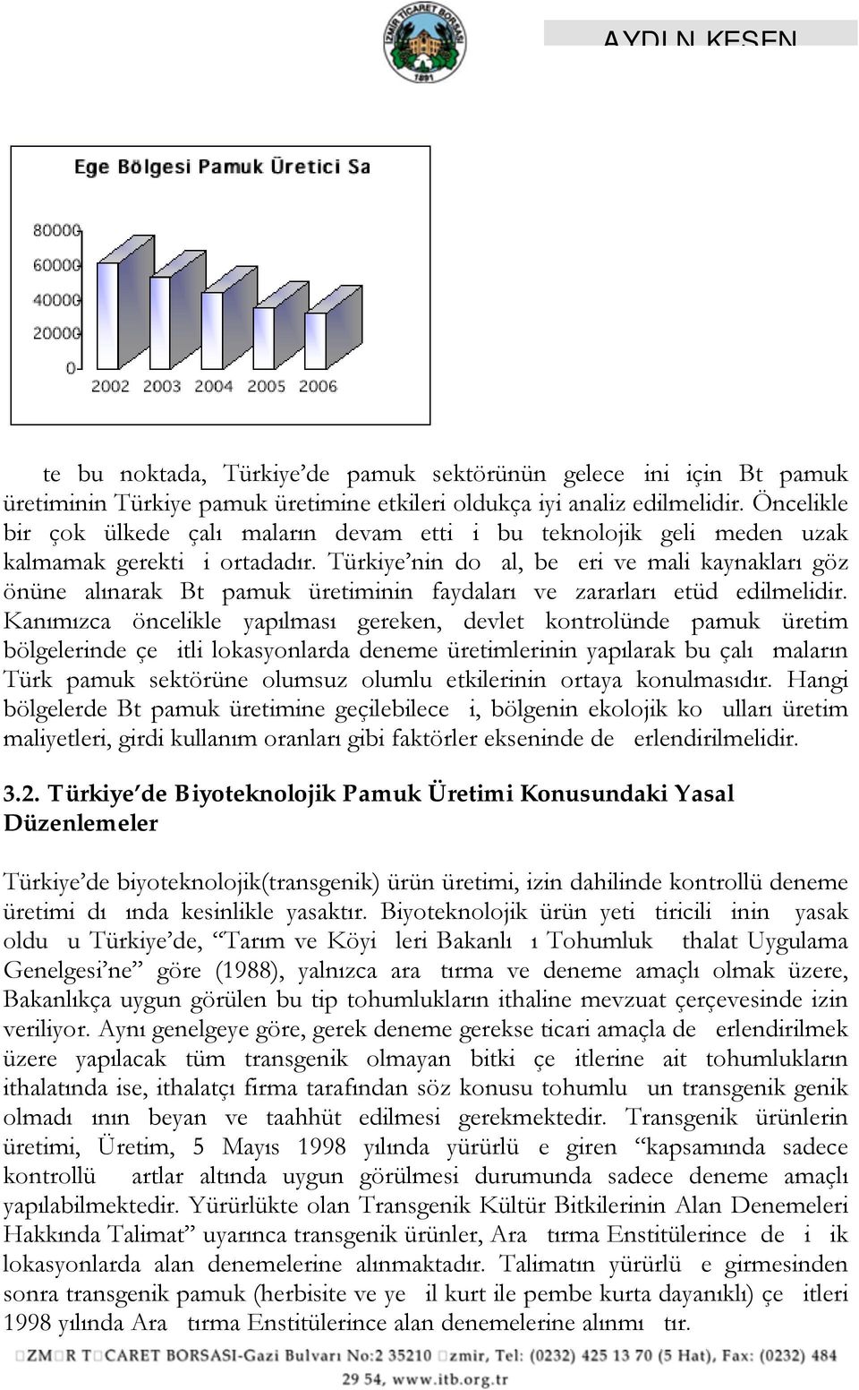 Türkiye nin doal, beeri ve mali kaynakları göz önüne alınarak Bt pamuk üretiminin faydaları ve zararları etüd edilmelidir.