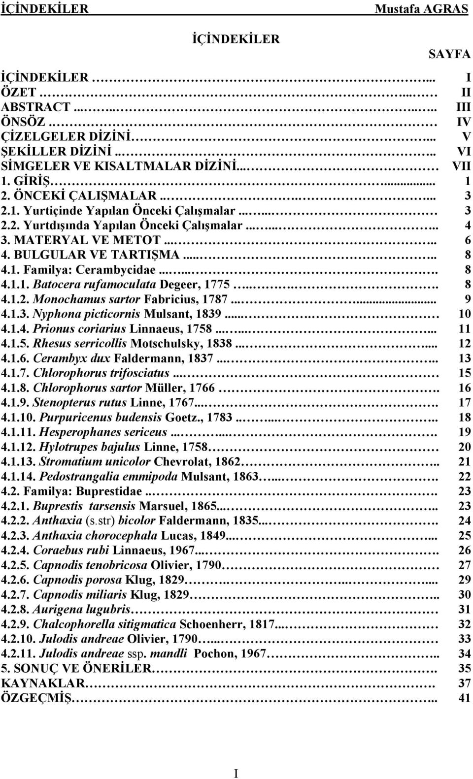 ...... 8 4.1.1. Batocera rufamoculata Degeer, 1775.... 8 4.1.2. Monochamus sartor Fabricius, 1787...... 9 4.1.3. Nyphona picticornis Mulsant, 1839.... 10 4.1.4. Prionus coriarius Linnaeus, 1758......... 11 4.