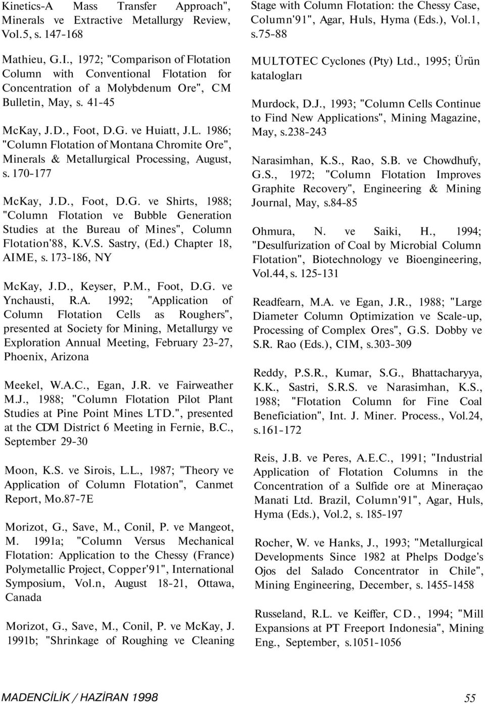 986; "Column Flotation of Montana Chromite Ore", Minerals & Metallurgical Processing, August, s. 0 McKay, J.D., Foot, D.G.