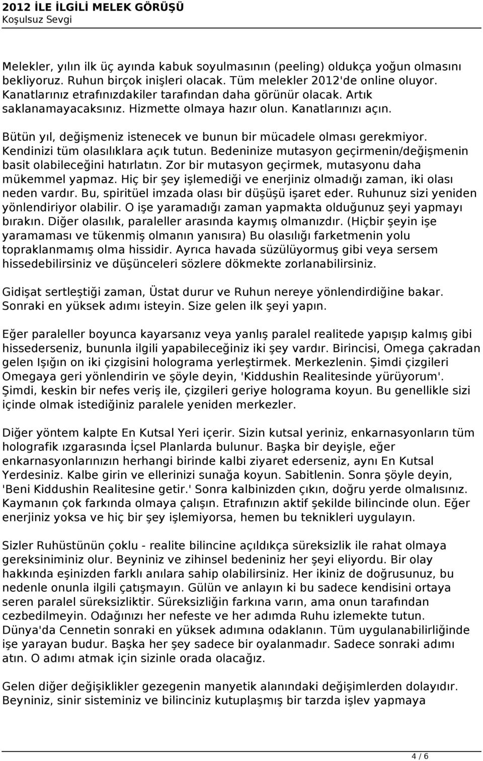 Bütün yıl, değişmeniz istenecek ve bunun bir mücadele olması gerekmiyor. Kendinizi tüm olasılıklara açık tutun. Bedeninize mutasyon geçirmenin/değişmenin basit olabileceğini hatırlatın.