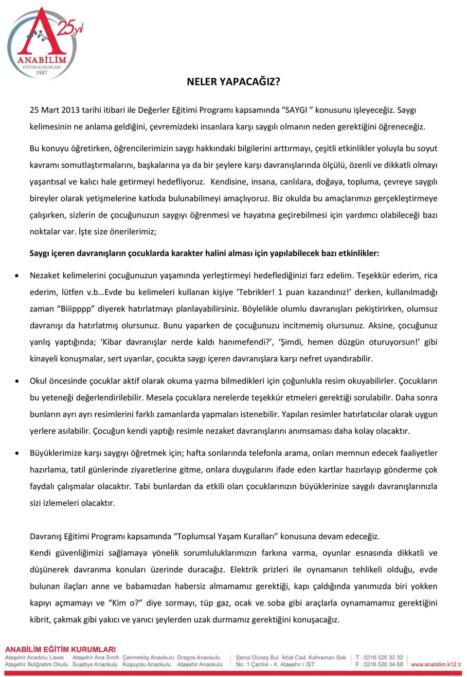 Bu konuyu öğretirken, öğrencilerimizin saygı hakkındaki bilgilerini arttırmayı, çeşitli etkinlikler yoluyla bu soyut kavramı somutlaştırmalarını, başkalarına ya da bir şeylere karşı davranışlarında