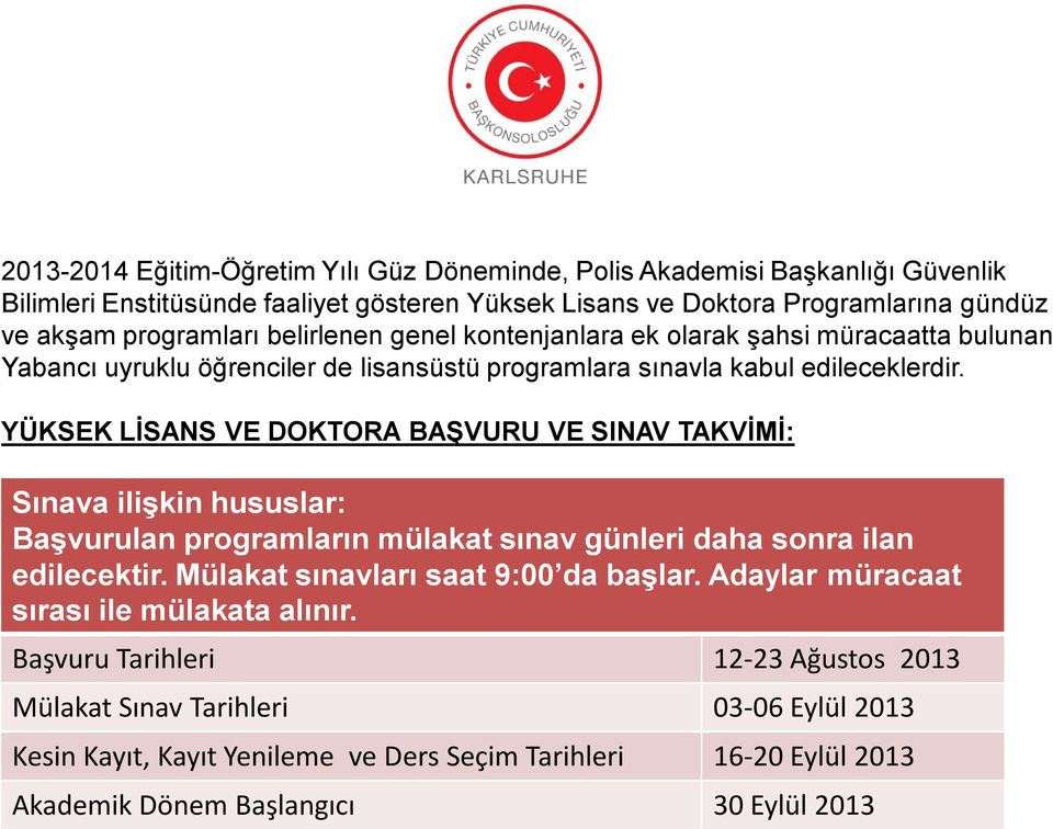 YÜKSEK LİSANS VE DOKTORA BAŞVURU VE SINAV TAKVİMİ: Sınava ilişkin hususlar: Başvurulan programların mülakat sınav günleri daha sonra ilan edilecektir. Mülakat sınavları saat 9:00 da başlar.