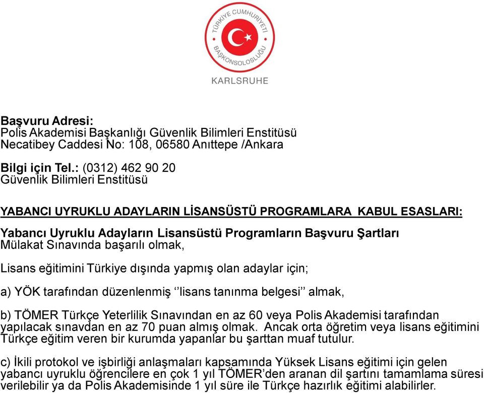 başarılı olmak, Lisans eğitimini Türkiye dışında yapmış olan adaylar için; a) YÖK tarafından düzenlenmiş lisans tanınma belgesi almak, b) TÖMER Türkçe Yeterlilik Sınavından en az 60 veya Polis